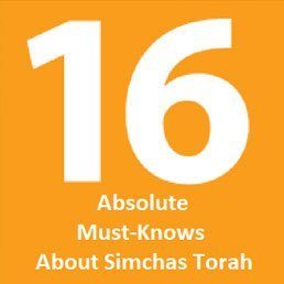 16 Absolute “Must Knows” About Simchas Torah