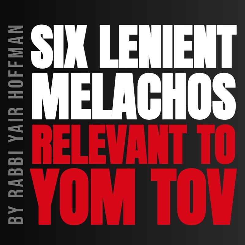 The Six Lenient Malachos for Yom Tov 1