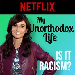 Opinion: “My Unorthodox Life” – Is it Racism?