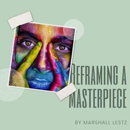Rebuilder Series: Reframing A Masterpiece. By Marshall Lestz
