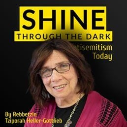 Shine Through the Dark – Antisemitism Today: By Rebbetzin Tziporah Heller-Gottlieb