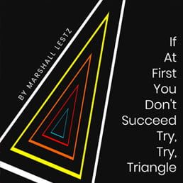 Rebuilding Series: If At First You Don’t Succeed Try, Try, Triangle. By Marshall Lestz