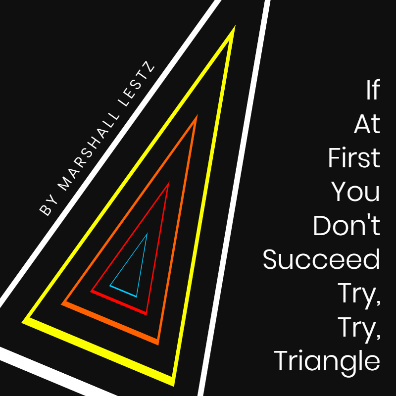 Rebuilding Series: If At First You Don't Succeed Try, Try, Triangle. By Marshall Lestz