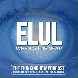 The Thinking Jew Podcast: Ep. 41 Elul – When G-d is Near