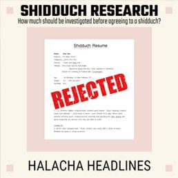 Halacha Headlines: Shidduch Research – How much should be investigated before agreeing to a shidduch?