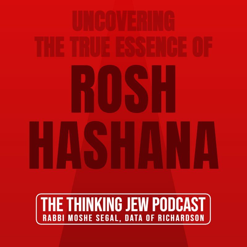The Thinking Jew Podcast: Ep. 42 Uncovering the True Essence of Rosh Hashana. By Rabbi Moshe Segal