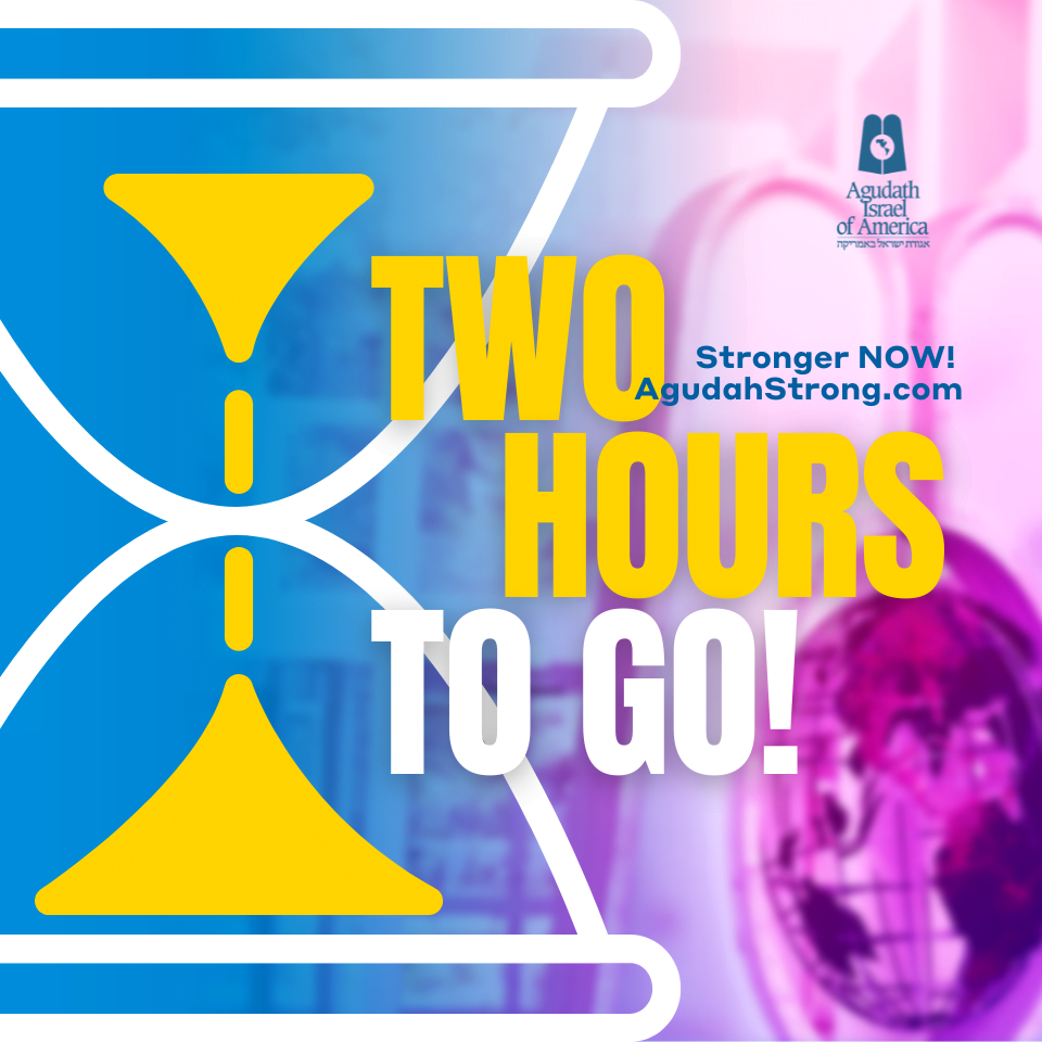 Two Hours to Go. Two Hours to Make a Stronger Agudah. Two Hours to Make a Stronger Klal Yisroel. 1