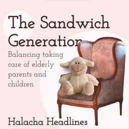 Halacha Headlines: The Sandwich Generation: Balancing Taking Care of Elderly Parents and Children