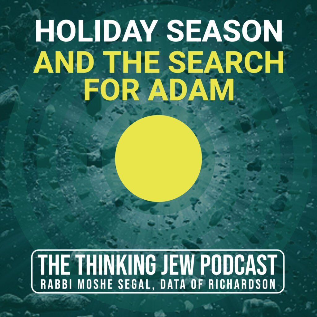 The Thinking Jew Podcast: Ep. 46 The Holiday Season & The Search for Adam. By Rabbi Moshe Segal