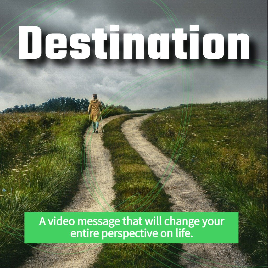 Destination: A video message that will change your entire perspective on life.