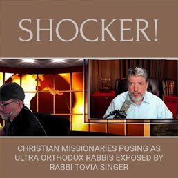 Shocker! Christian Missionaries Posing as Ultra Orthodox Rabbis Exposed by Rabbi Tovia Singer