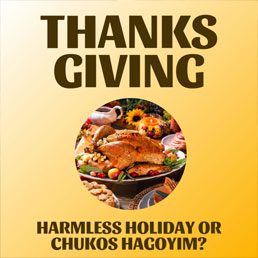 Thanksgiving: Harmless Holiday or Chukos HaGoyim? by Rabbi Yehuda Spitz