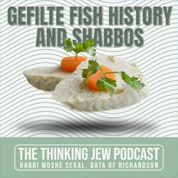 The Thinking Jew Podcast: Ep. 60 Gefilte Fish History And Shabbos. By Rabbi Moshe Segal
