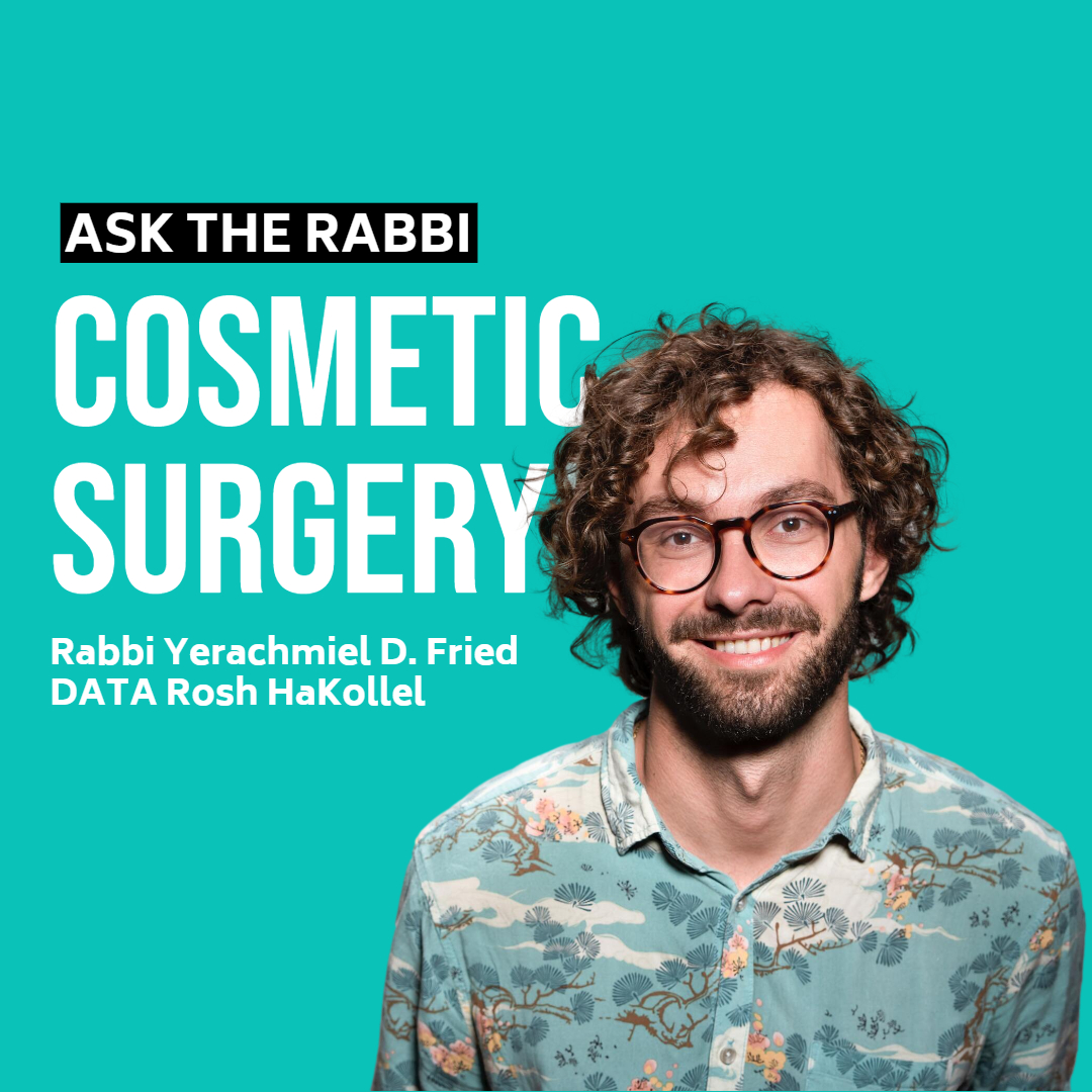 Ask the Rabbi. Cosmetic Surgery. By Rabbi Yerachmiel D. Fried