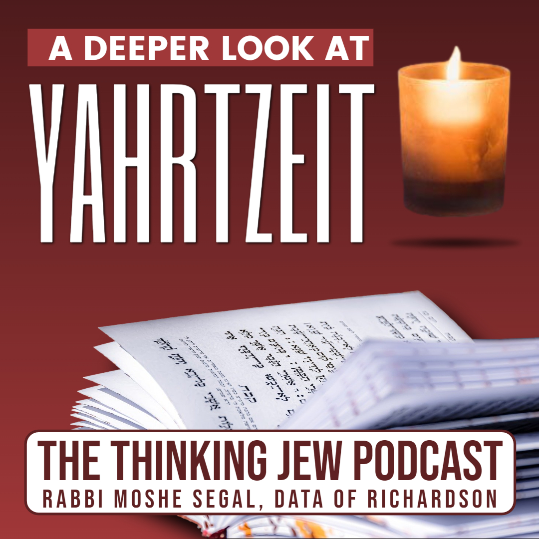 The Thinking Jew Podcast: Ep. 72 A Deeper Look At The Yahrtzeit. By Rabbi Moshe Segal