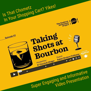 Taking Shots at Bourbon: Is That Chometz in Your Shopping Cart? Yikes!