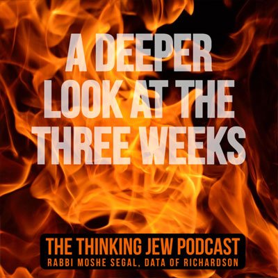 The Thinking Jew Podcast: Ep. 80 A Deeper Look at the Three Weeks