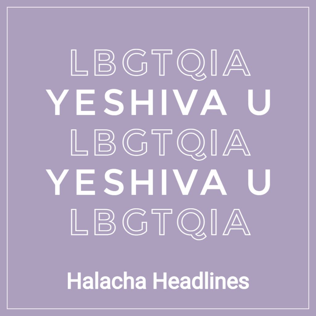 Halacha Headlines: The Court’s ruling: LBGTQIA Clubs at Yeshiva University: What Comes Next?