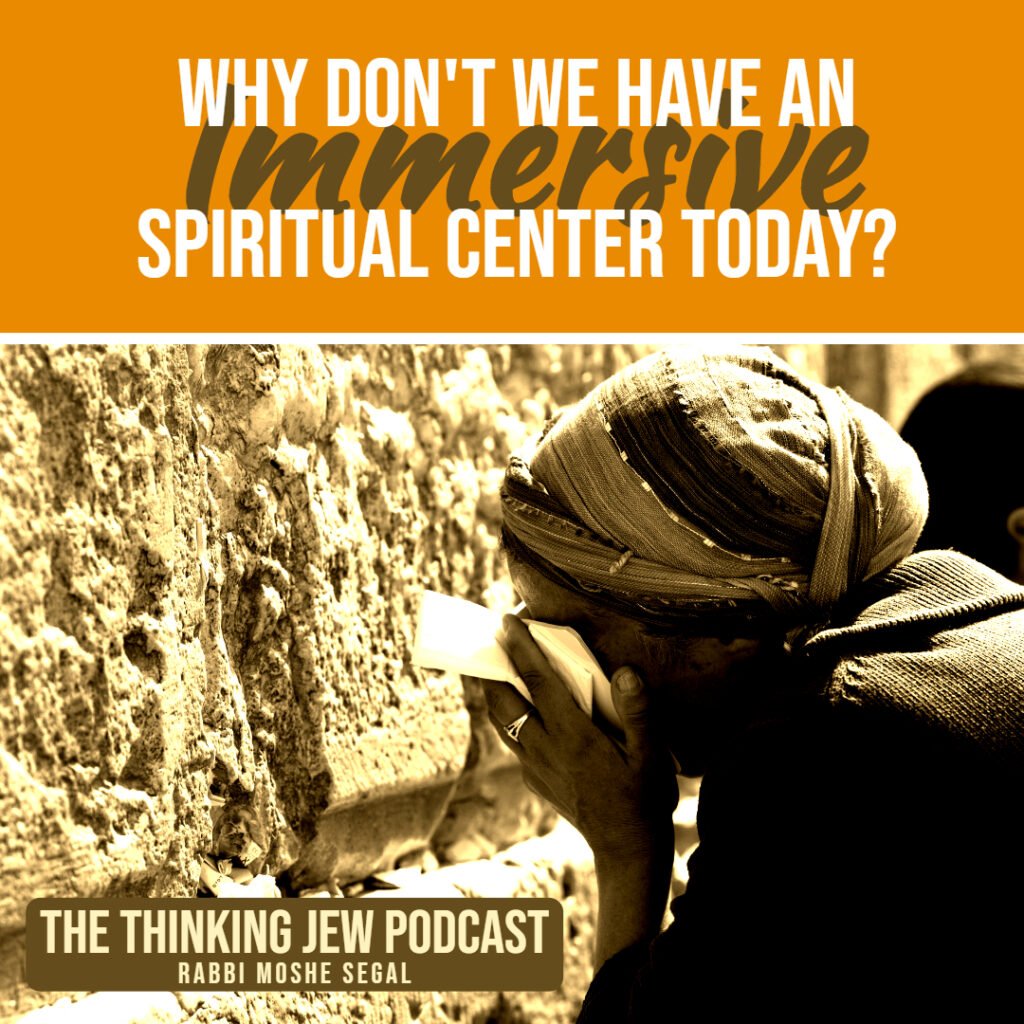 The Thinking Jew Podcast: Ep. 82 Why Don't We Have An Immersive Spiritual Center Today?
