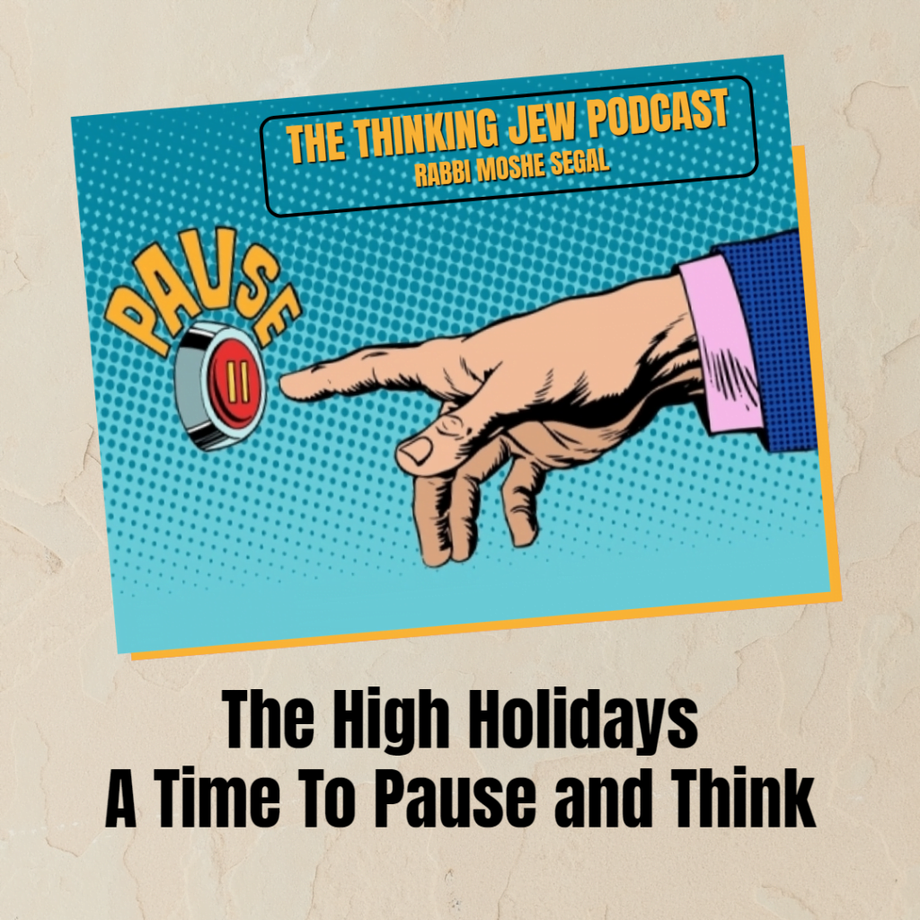The Thinking Jew Podcast: Ep. 84 The High Holidays - A Time To Pause and Think. By Rabbi Moshe Segal 1