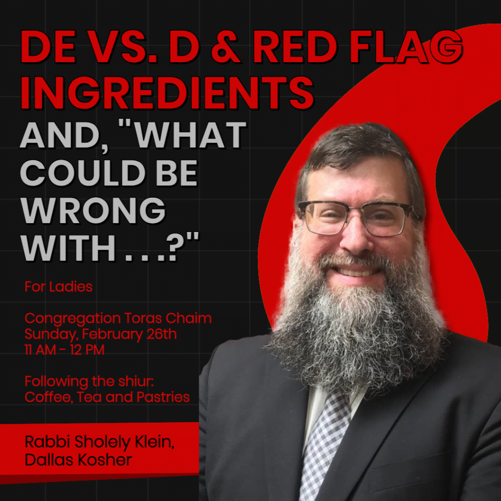  DE vs. D & Red Flag Ingredients, and, "What Could Be Wrong With. . .? with Rabbi Sholey Klein of Dallas Kosher