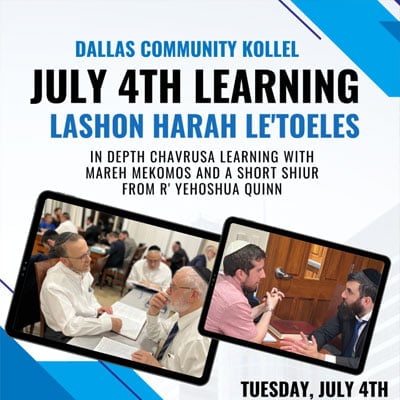 Dallas Community Kollel July 4th Learning: Lashon Harah Le’Toeles