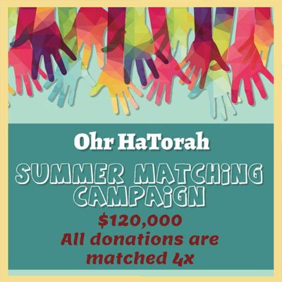 Ohr HaTorah Summer Matching Campaign. All Donations Matched 4x.